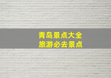 青岛景点大全 旅游必去景点